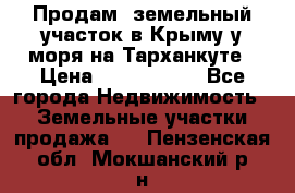 Продам  земельный участок в Крыму у моря на Тарханкуте › Цена ­ 8 000 000 - Все города Недвижимость » Земельные участки продажа   . Пензенская обл.,Мокшанский р-н